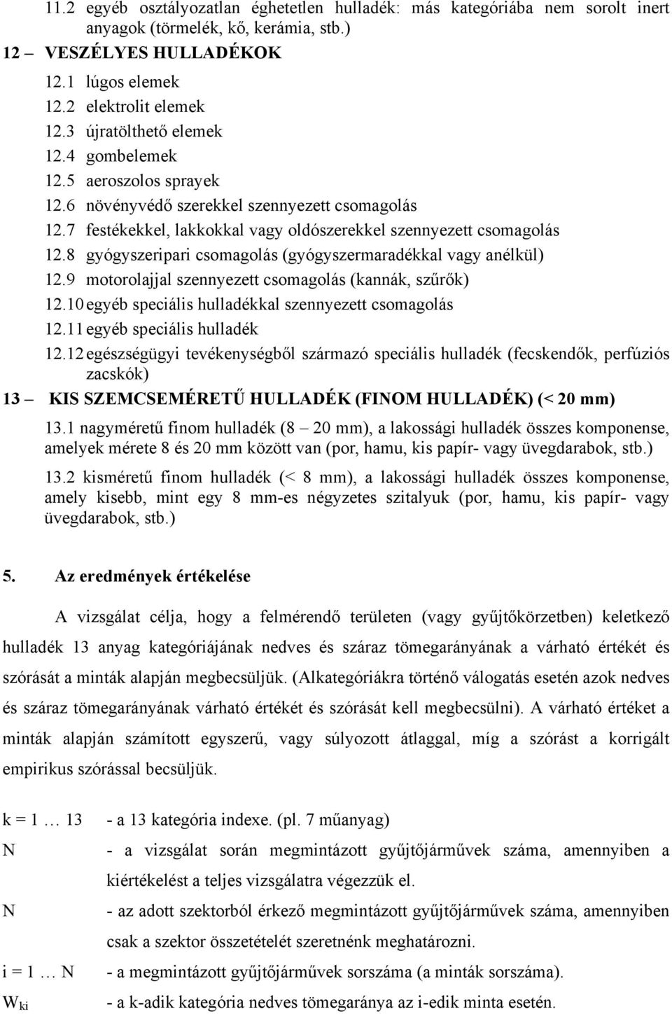 8 gyógyszeripari csomagolás (gyógyszermaradéal vagy anélül) 12.9 motorolajjal szennyezett csomagolás (anná, szűrő) 12.10 egyéb speciális hulladéal szennyezett csomagolás 12.