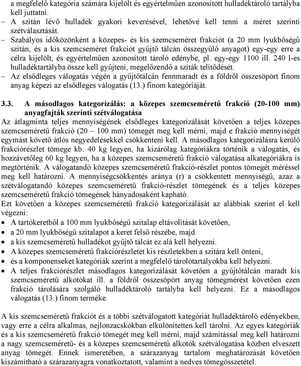 azonosított tároló edénybe, pl. egy-egy 1100 ill. 240 l-es hulladétartályba össze ell gyűjteni, megelőzendő a szitá telítődését.