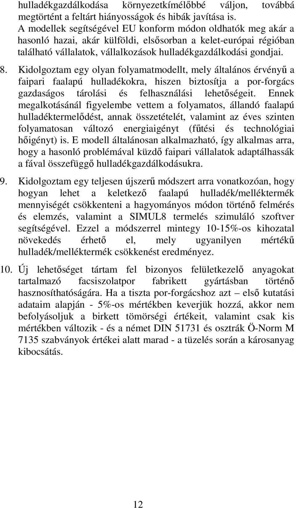 Kidolgoztam egy olyan folyamatmodellt, mely általános érvényő a faipari faalapú hulladékokra, hiszen biztosítja a por-forgács gazdaságos tárolási és felhasználási lehetıségeit.