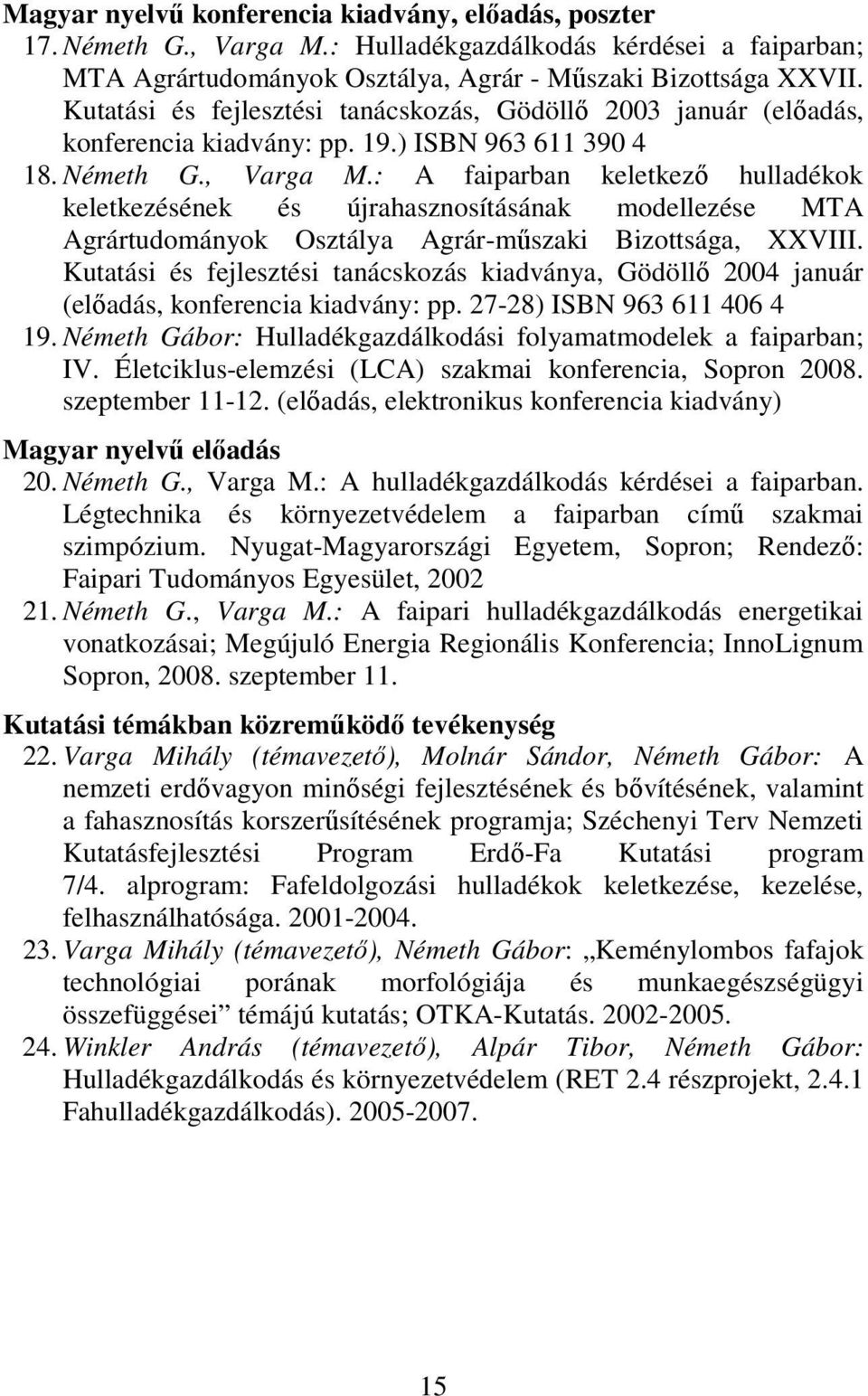 : A faiparban keletkezı hulladékok keletkezésének és újrahasznosításának modellezése MTA Agrártudományok Osztálya Agrár-mőszaki Bizottsága, XXVIII.