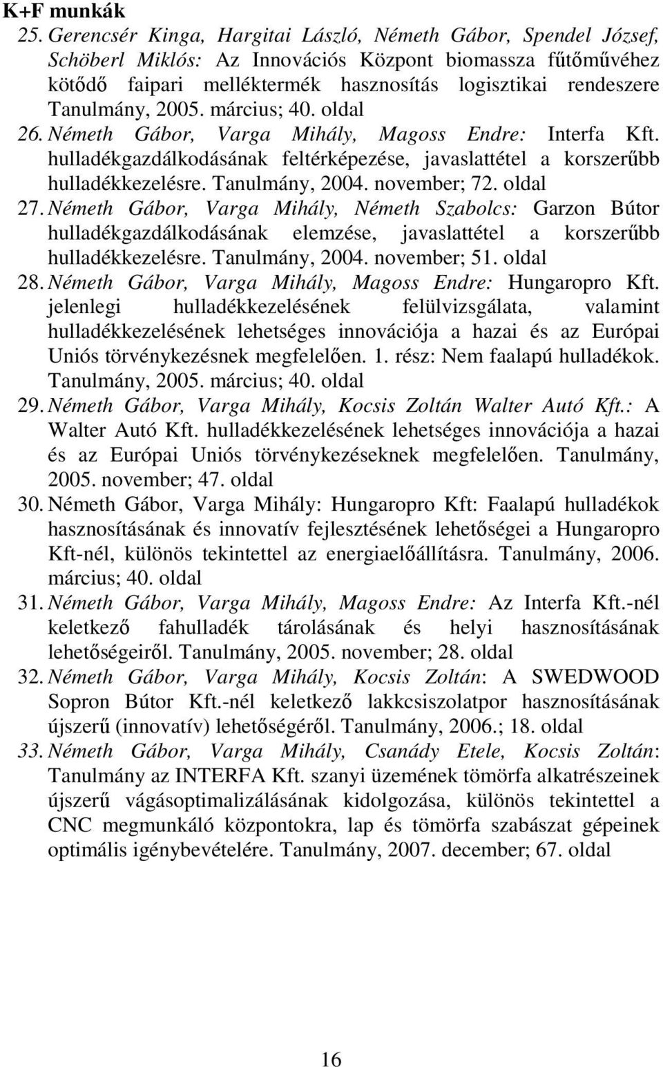 2005. március; 40. oldal 26. Németh Gábor, Varga Mihály, Magoss Endre: Interfa Kft. hulladékgazdálkodásának feltérképezése, javaslattétel a korszerőbb hulladékkezelésre. Tanulmány, 2004. november; 72.