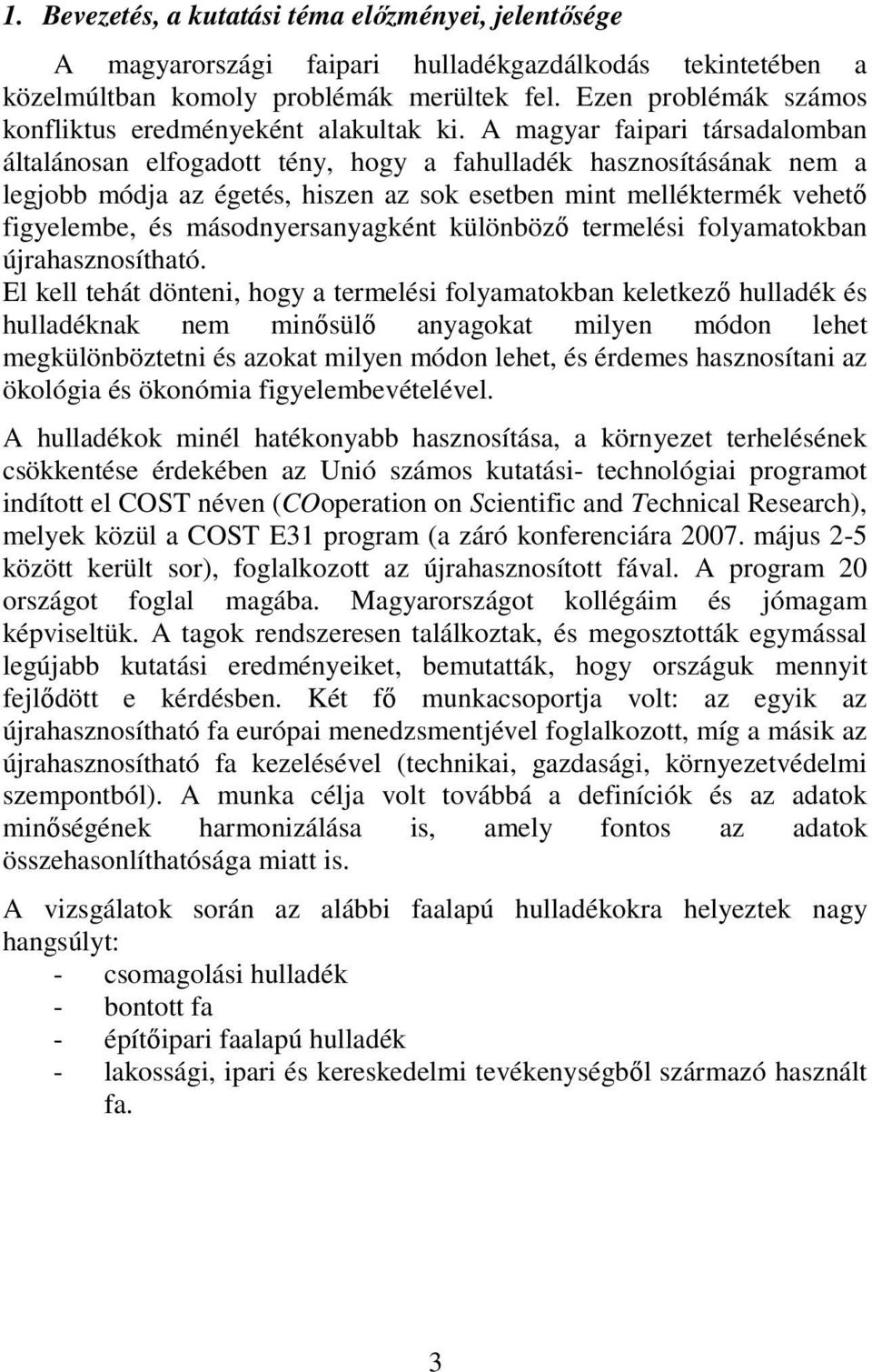 A magyar faipari társadalomban általánosan elfogadott tény, hogy a fahulladék hasznosításának nem a legjobb módja az égetés, hiszen az sok esetben mint melléktermék vehetı figyelembe, és