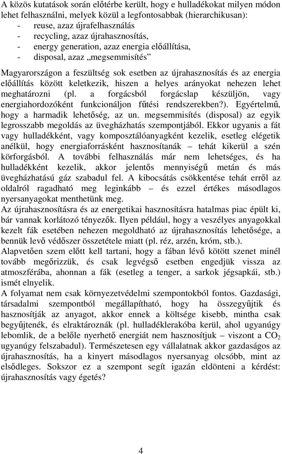 hiszen a helyes arányokat nehezen lehet meghatározni (pl. a forgácsból forgácslap készüljön, vagy energiahordozóként funkcionáljon főtési rendszerekben?). Egyértelmő, hogy a harmadik lehetıség, az un.