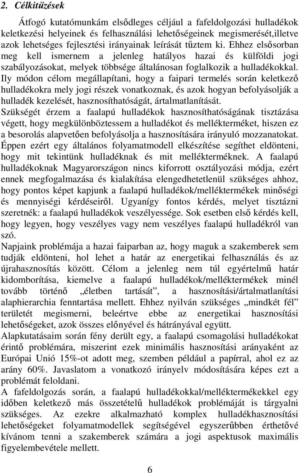 Ily módon célom megállapítani, hogy a faipari termelés során keletkezı hulladékokra mely jogi részek vonatkoznak, és azok hogyan befolyásolják a hulladék kezelését, hasznosíthatóságát,