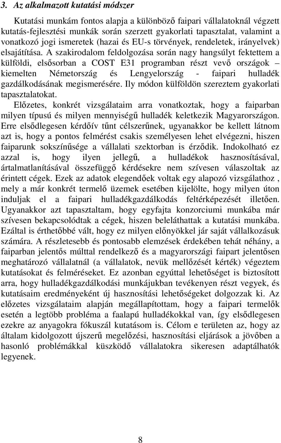 A szakirodalom feldolgozása során nagy hangsúlyt fektettem a külföldi, elsısorban a COST E31 programban részt vevı országok kiemelten Németország és Lengyelország - faipari hulladék gazdálkodásának