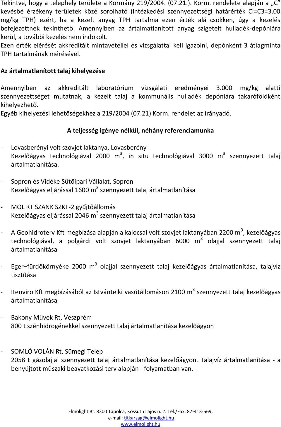 Amennyiben az ártalmatlanított anyag szigetelt hulladék-depóniára kerül, a további kezelés nem indokolt.