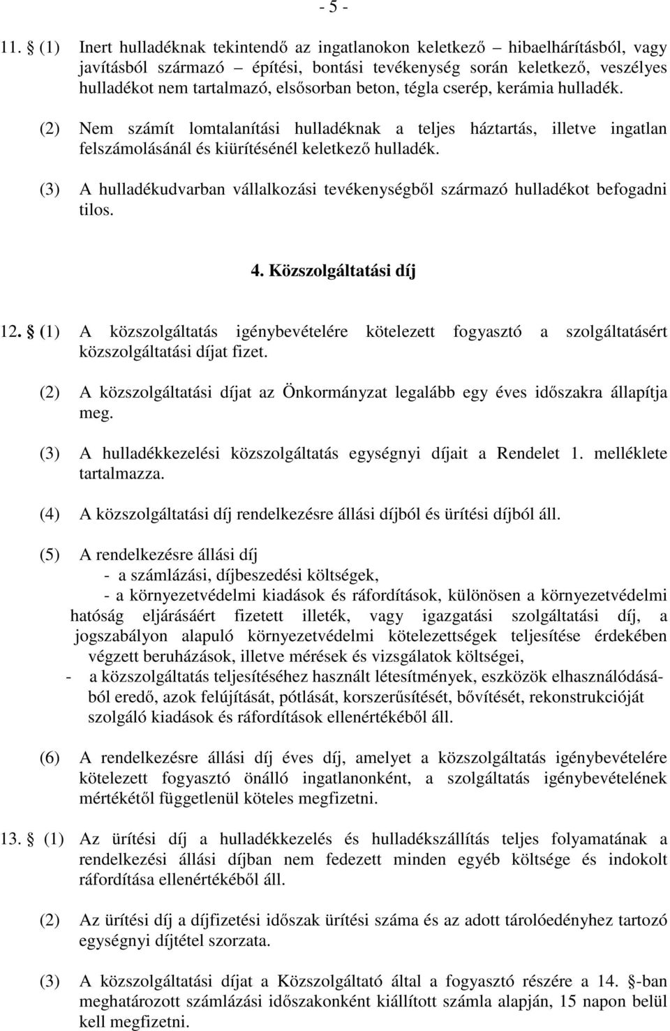 beton, tégla cserép, kerámia hulladék. (2) Nem számít lomtalanítási hulladéknak a teljes háztartás, illetve ingatlan felszámolásánál és kiürítésénél keletkező hulladék.