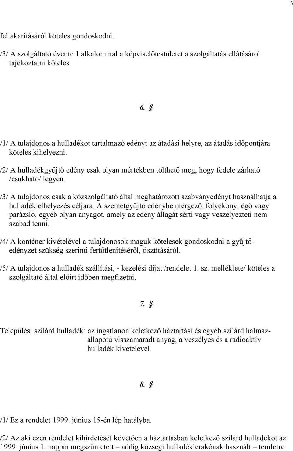 /2/ A hulladékgyűjtő edény csak olyan mértékben tölthető meg, hogy fedele zárható /csukható/ legyen.