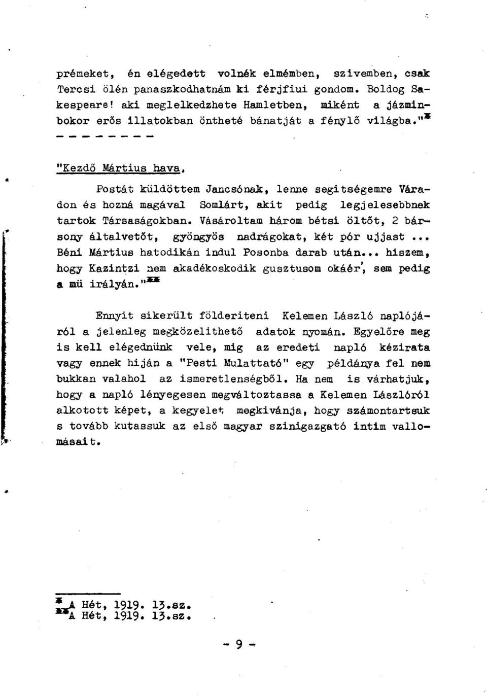 "* "Kezdő Mártius hava, Postát küldöttem Jancsónak, lenne segítségemre Váradon és hozná magával Somiárt, akit pedig legjelesebbnek tartok Társaságokban.