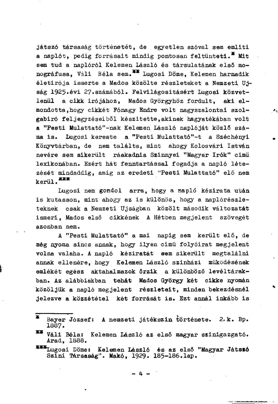 Felvilágosításért Lugosi közvetlenül a cikk Írójához, Mados Györgyhöz fordult, aki elmondotta,hogy cikkét Fónagy Endre volt nagyszalontai szolgabíró feljegyzéseiből készitette,akinek hagyatékában