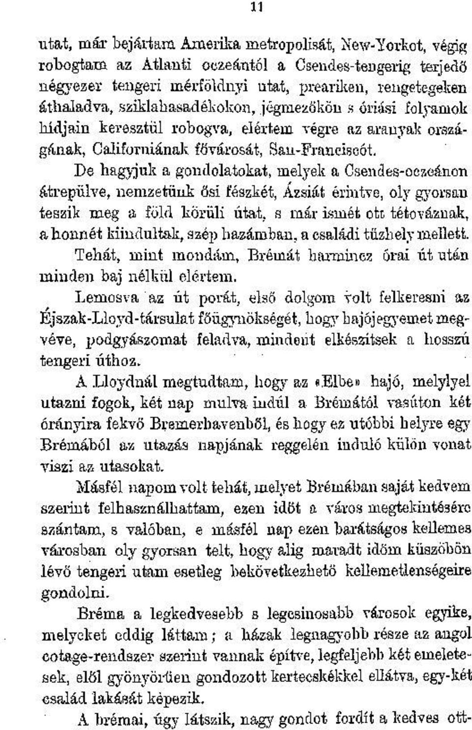 De hagyjuk a gondolatokat, melyek a Csendes-oczeánon átrepülve, nemzetünk ősi fészkét, Ázsiát érintve, oly gyorsan teszik meg a föld körüli utat, s már ismét ott tétováznak, a honnét kiindultak, szép