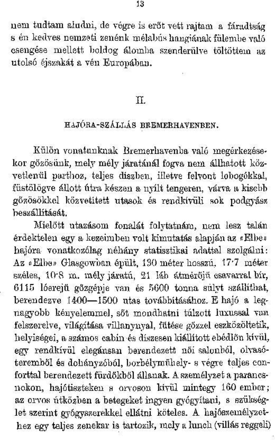 Külön vonatunknak Bremerhavenba való megérkezésekor gőzösünk, mely mély járatánál fogva nem állhatott közvetlenül parthoz, teljes díszben, illetve felvont lobogókkal, füstölögve állott útra készen a