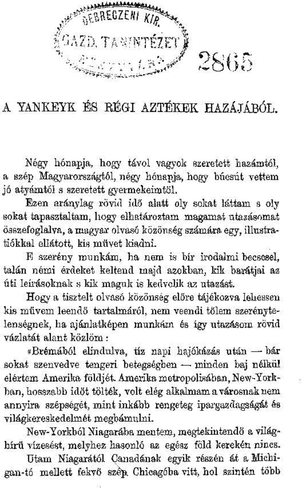 Ezen aránylag rövid idő alatt oly sokat láttam s oly sokat tapasztaltam, hogy elhatároztam magamat utazásomat összefoglalva, a magyar olvasó közönség számára egy, illustratiókkal ellátott, kis művet