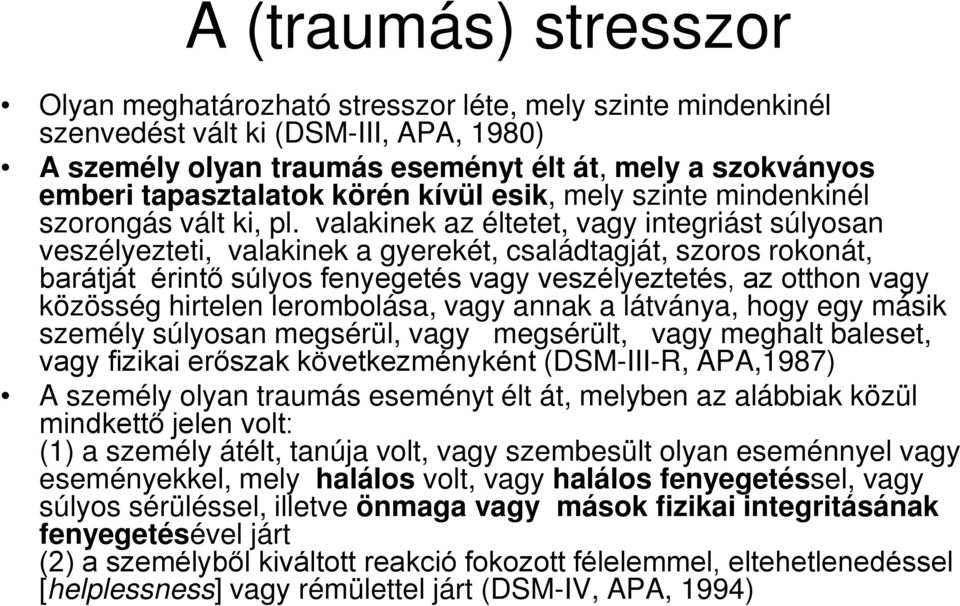 valakinek az éltetet, vagy integriást súlyosan veszélyezteti, valakinek a gyerekét, családtagját, szoros rokonát, barátját érintő súlyos fenyegetés vagy veszélyeztetés, az otthon vagy közösség