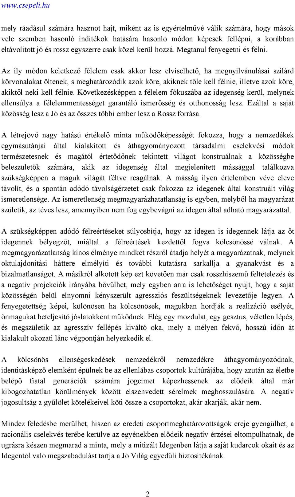 Az ily módon keletkező félelem csak akkor lesz elviselhető, ha megnyilvánulásai szilárd körvonalakat öltenek, s meghatározódik azok köre, akiknek tőle kell félnie, illetve azok köre, akiktől neki