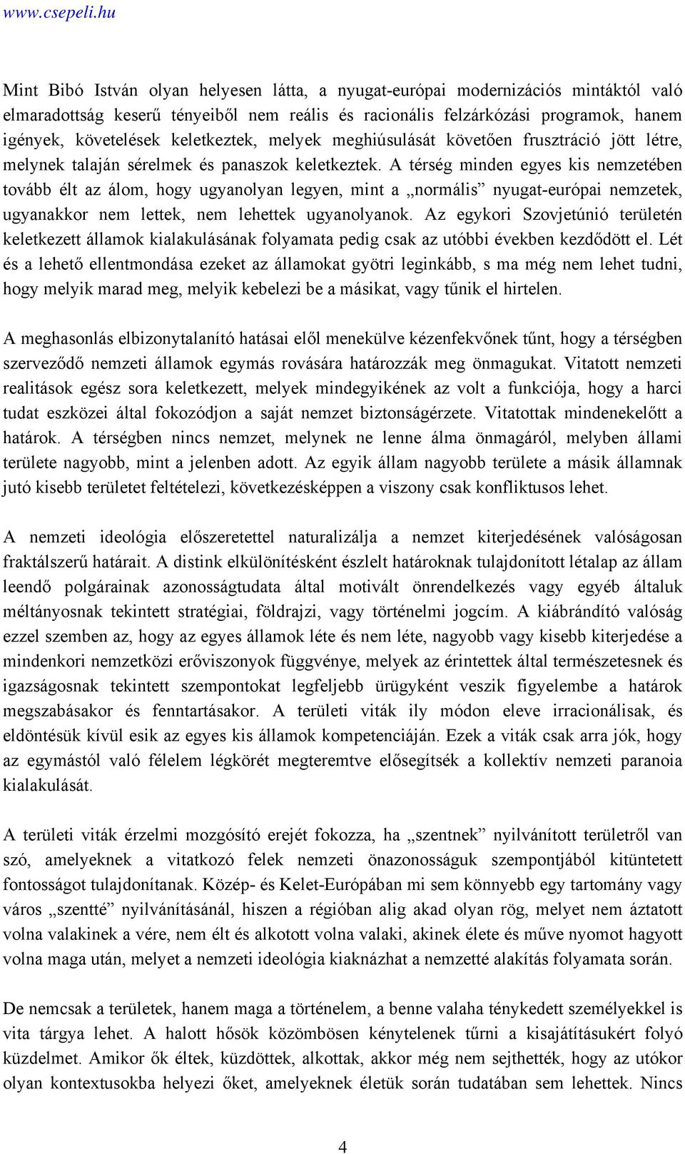 A térség minden egyes kis nemzetében tovább élt az álom, hogy ugyanolyan legyen, mint a normális nyugat-európai nemzetek, ugyanakkor nem lettek, nem lehettek ugyanolyanok.