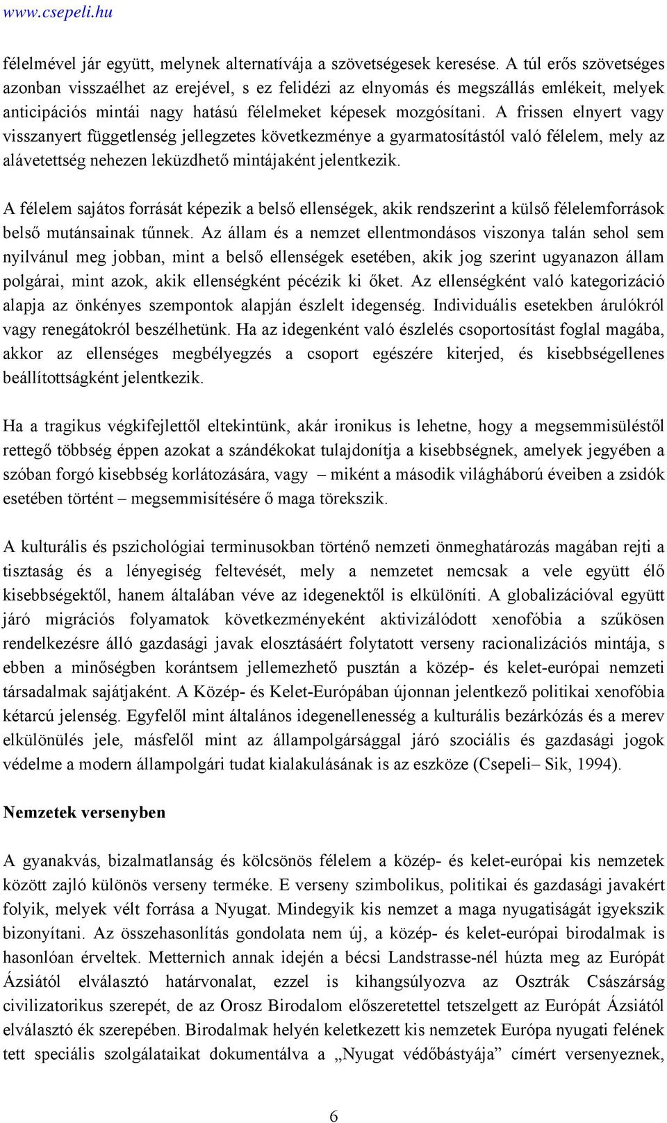 A frissen elnyert vagy visszanyert függetlenség jellegzetes következménye a gyarmatosítástól való félelem, mely az alávetettség nehezen leküzdhető mintájaként jelentkezik.