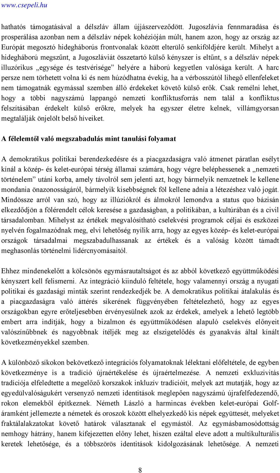 Mihelyt a hidegháború megszűnt, a Jugoszláviát összetartó külső kényszer is eltűnt, s a délszláv népek illuzórikus egysége és testvérisége helyére a háború kegyetlen valósága került.