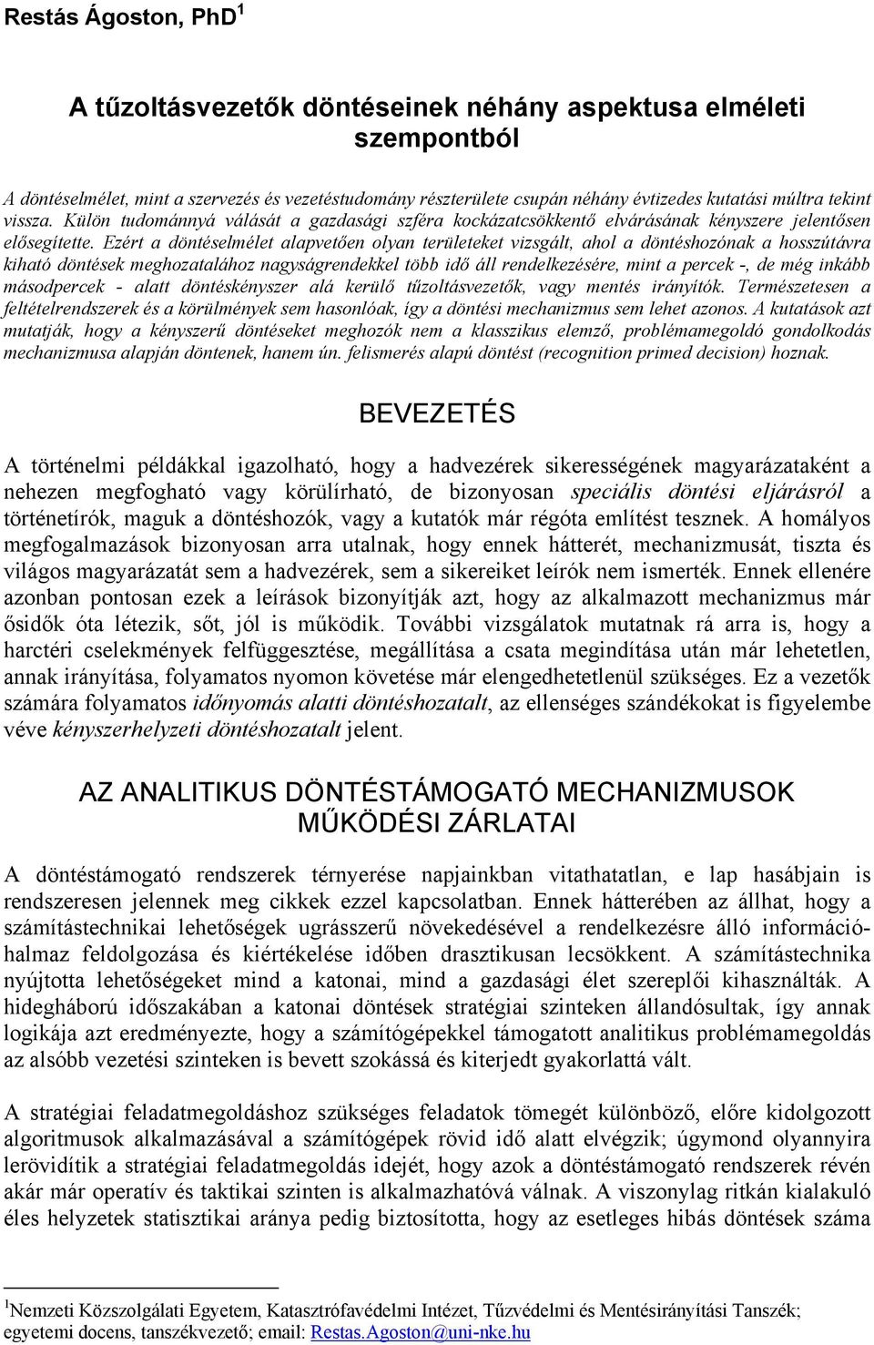 Ezért a döntéselmélet alapvetően olyan területeket vizsgált, ahol a döntéshozónak a hosszútávra kiható döntések meghozatalához nagyságrendekkel több idő áll rendelkezésére, mint a percek -, de még