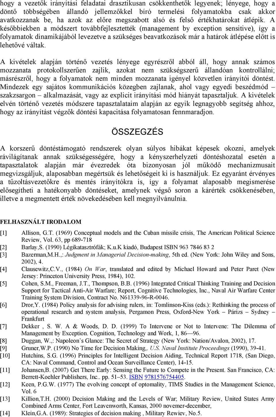 A későbbiekben a módszert továbbfejlesztették (management by exception sensitive), így a folyamatok dinamikájából levezetve a szükséges beavatkozások már a határok átlépése előtt is lehetővé váltak.