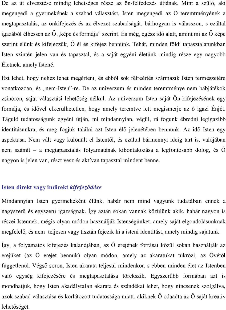 igazából élhessen az Ő képe és formája szerint. És még, egész idő alatt, amint mi az Ő képe szerint élünk és kifejezzük, Ő él és kifejez bennünk.