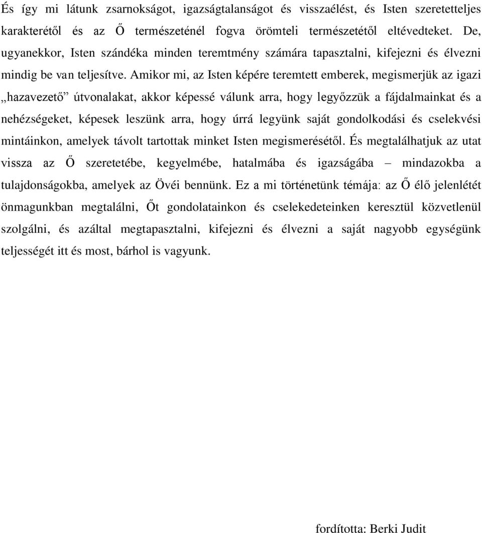 Amikor mi, az Isten képére teremtett emberek, megismerjük az igazi hazavezető útvonalakat, akkor képessé válunk arra, hogy legyőzzük a fájdalmainkat és a nehézségeket, képesek leszünk arra, hogy úrrá