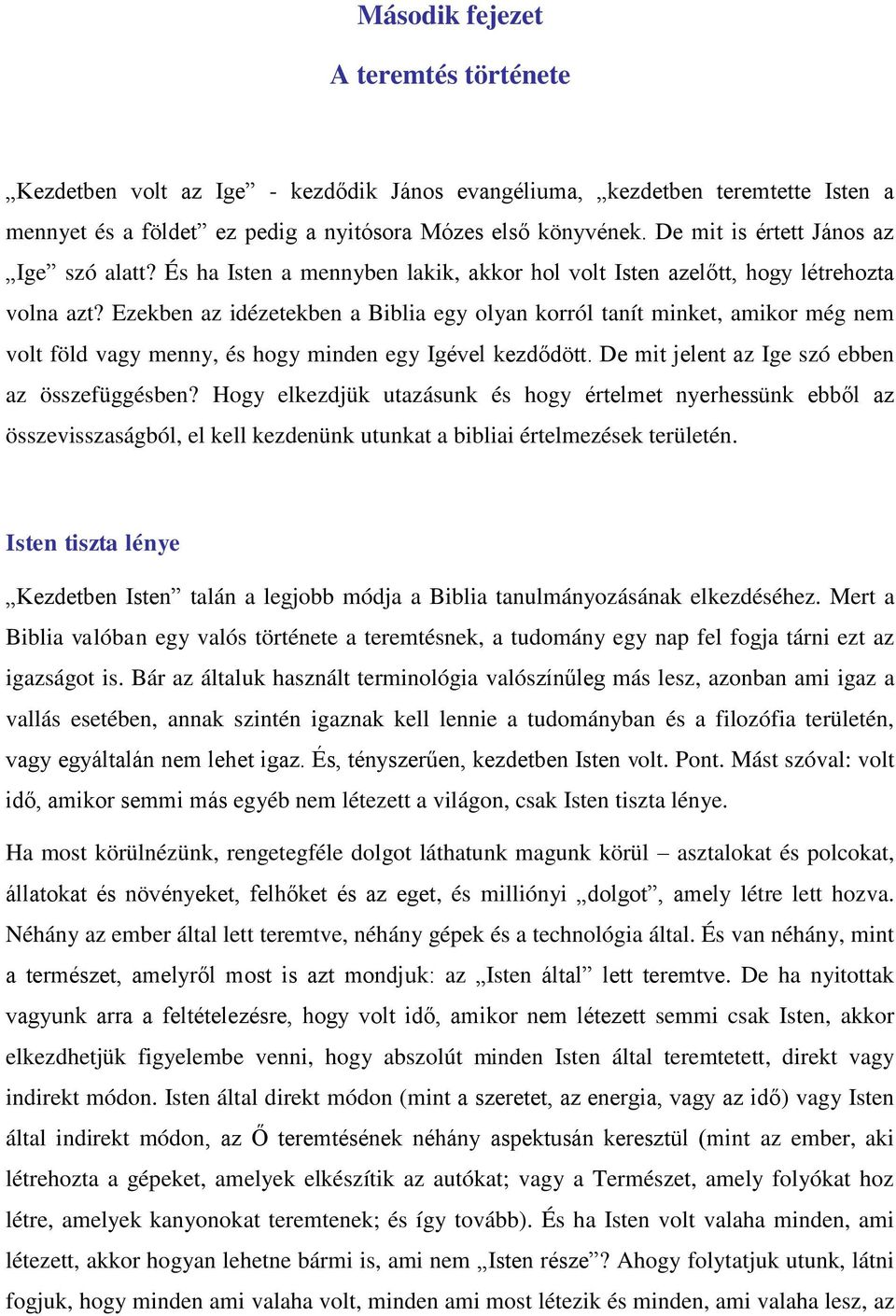 Ezekben az idézetekben a Biblia egy olyan korról tanít minket, amikor még nem volt föld vagy menny, és hogy minden egy Igével kezdődött. De mit jelent az Ige szó ebben az összefüggésben?