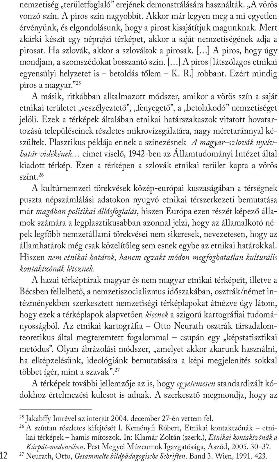 Ha szlovák, akkor a szlovákok a pirosak. [ ] A piros, hogy úgy mondjam, a szomszédokat bosszantó szín. [ ] A piros [látszólagos etnikai egyensúlyi helyzetet is betoldás tőlem K. R.] robbant.