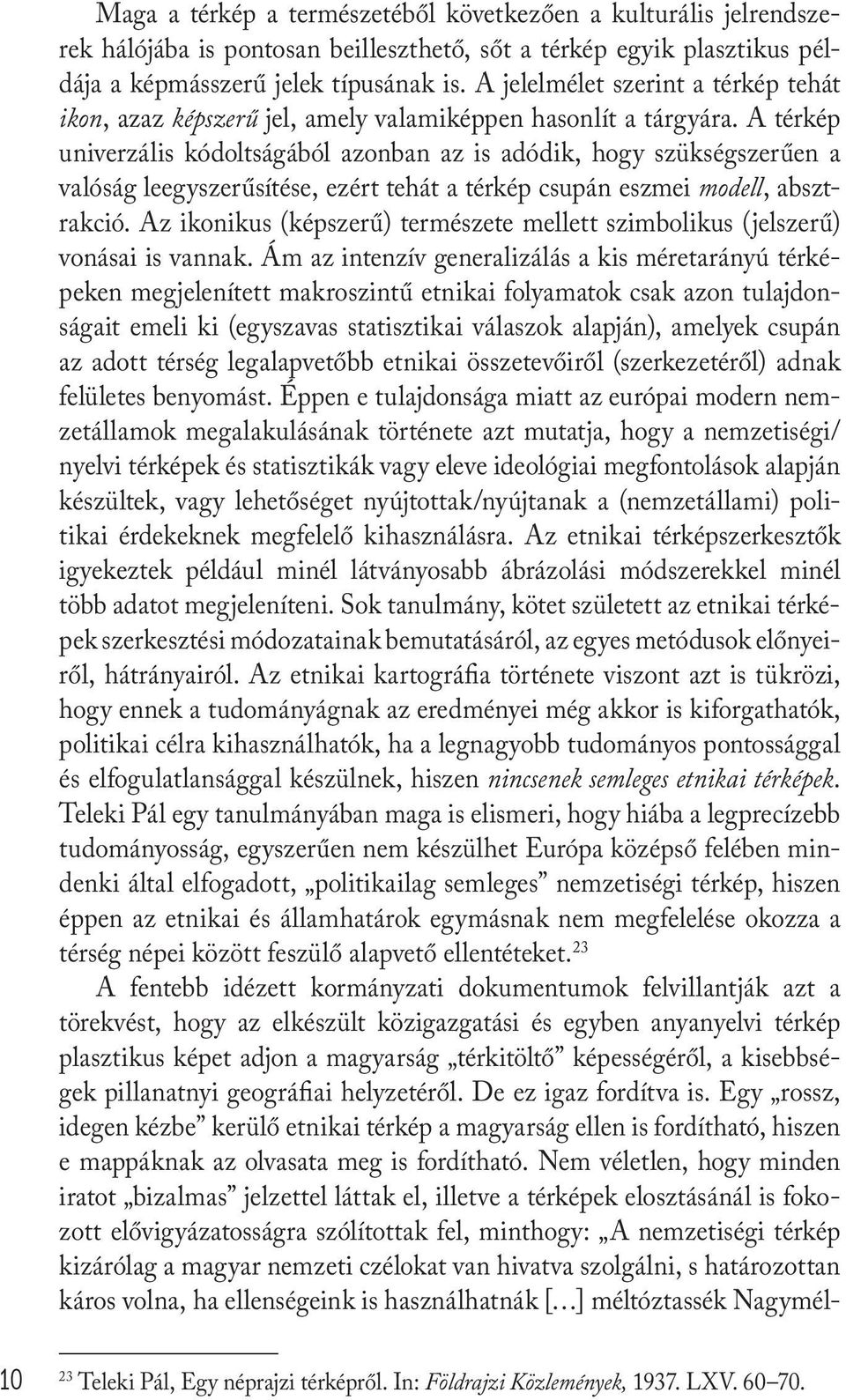 A térkép univerzális kódoltságából azonban az is adódik, hogy szükségszerűen a valóság leegyszerűsítése, ezért tehát a térkép csupán eszmei modell, absztrakció.