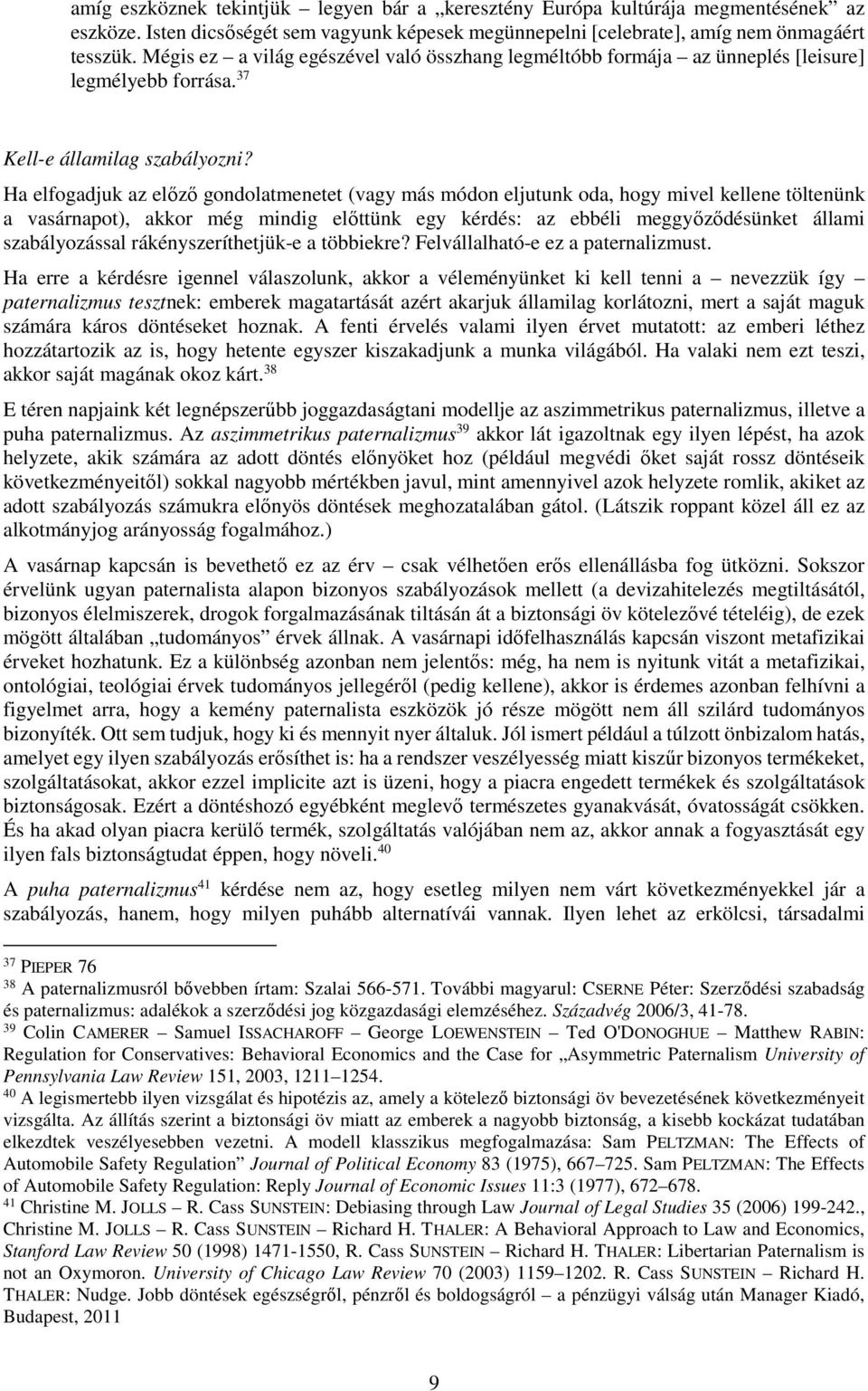 Ha elfogadjuk az előző gondolatmenetet (vagy más módon eljutunk oda, hogy mivel kellene töltenünk a vasárnapot), akkor még mindig előttünk egy kérdés: az ebbéli meggyőződésünket állami szabályozással