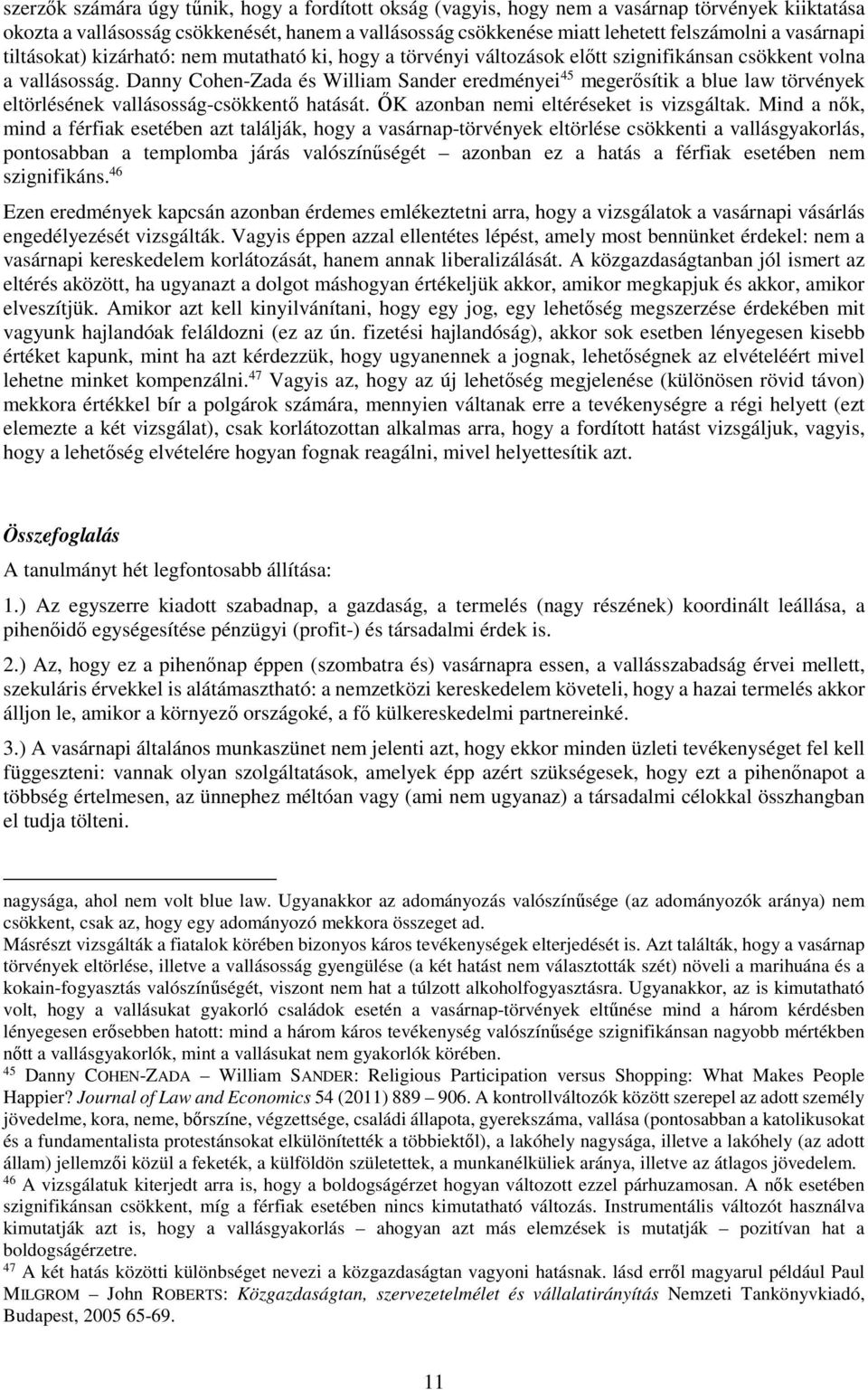 Danny Cohen-Zada és William Sander eredményei 45 megerősítik a blue law törvények eltörlésének vallásosság-csökkentő hatását. ŐK azonban nemi eltéréseket is vizsgáltak.