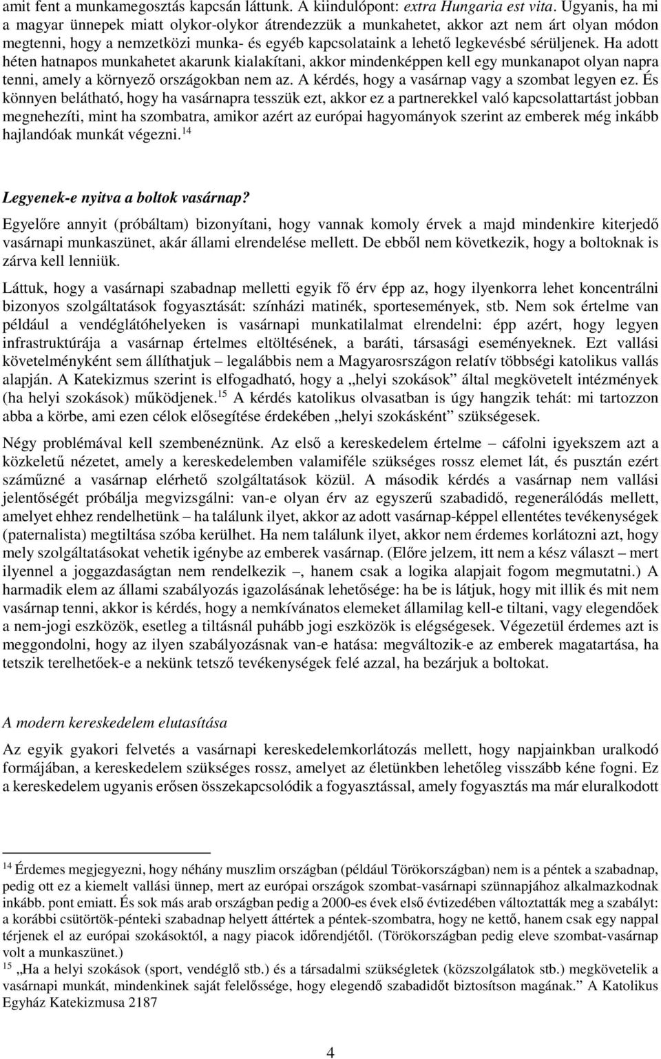 Ha adott héten hatnapos munkahetet akarunk kialakítani, akkor mindenképpen kell egy munkanapot olyan napra tenni, amely a környező országokban nem az.