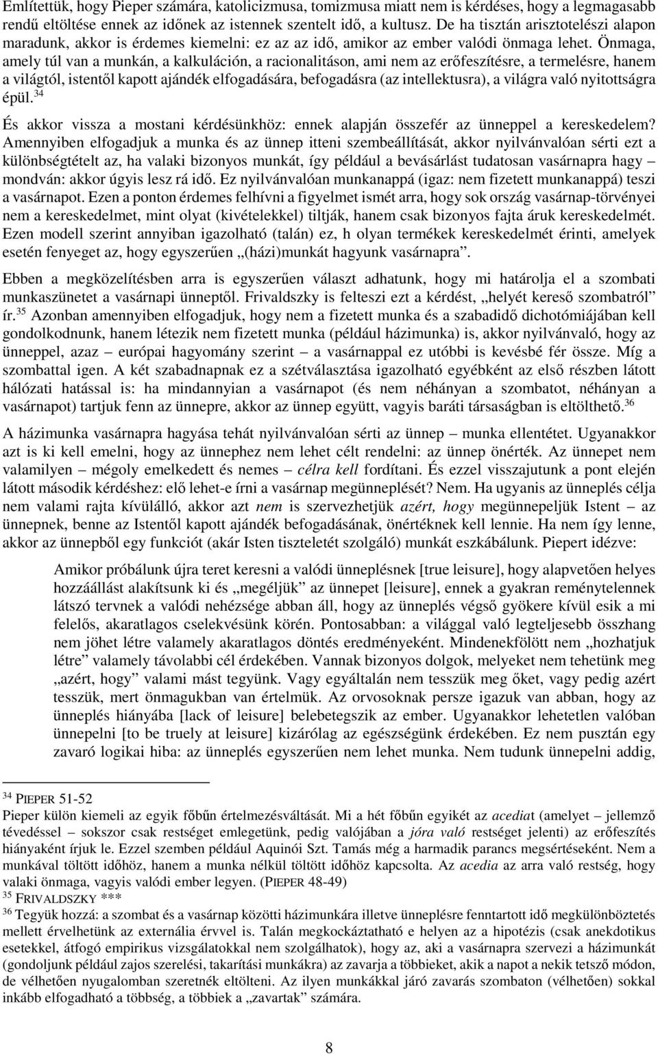 Önmaga, amely túl van a munkán, a kalkuláción, a racionalitáson, ami nem az erőfeszítésre, a termelésre, hanem a világtól, istentől kapott ajándék elfogadására, befogadásra (az intellektusra), a