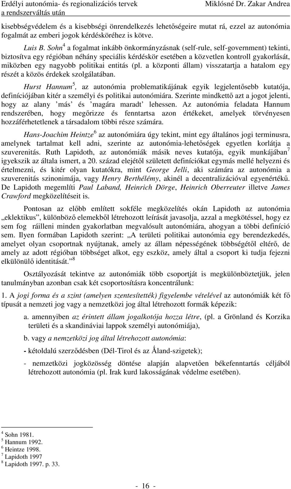 Sohn 4 a fogalmat inkább önkormányzásnak self-rule self-government tekinti biztosítva egy régióban néhány speciális kérdéskör esetében a közvetlen kontroll gyakorlását miközben egy nagyobb politikai