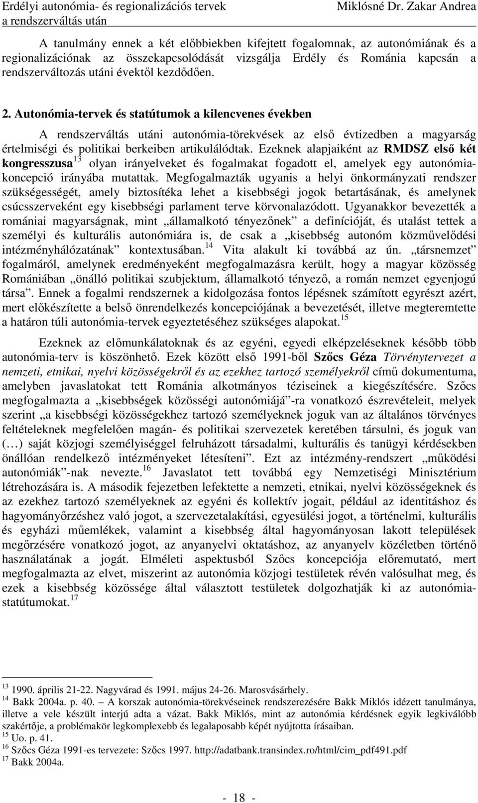 kezdődően.. Autonómia-tervek és statútumok a kilencvenes években A rendszerváltás utáni autonómia-törekvések az első évtizedben a magyarság értelmiségi és politikai berkeiben artikulálódtak.