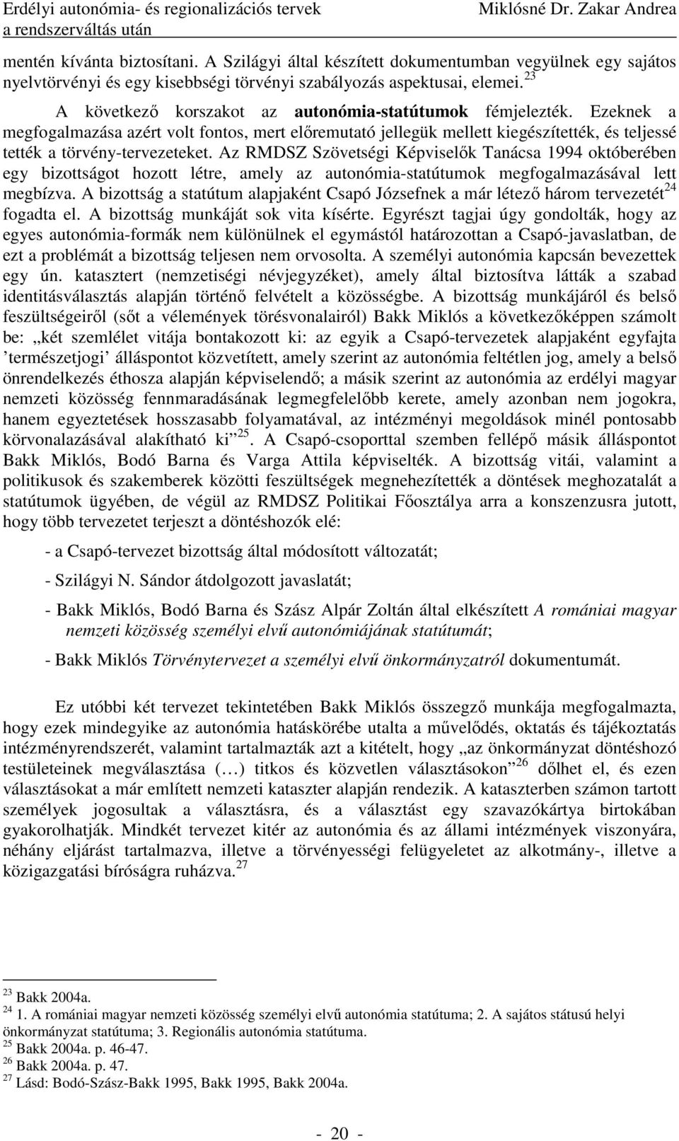 Ezeknek a megfogalmazása azért volt fontos mert előremutató jellegük mellett kiegészítették és teljessé tették a törvény-tervezeteket.