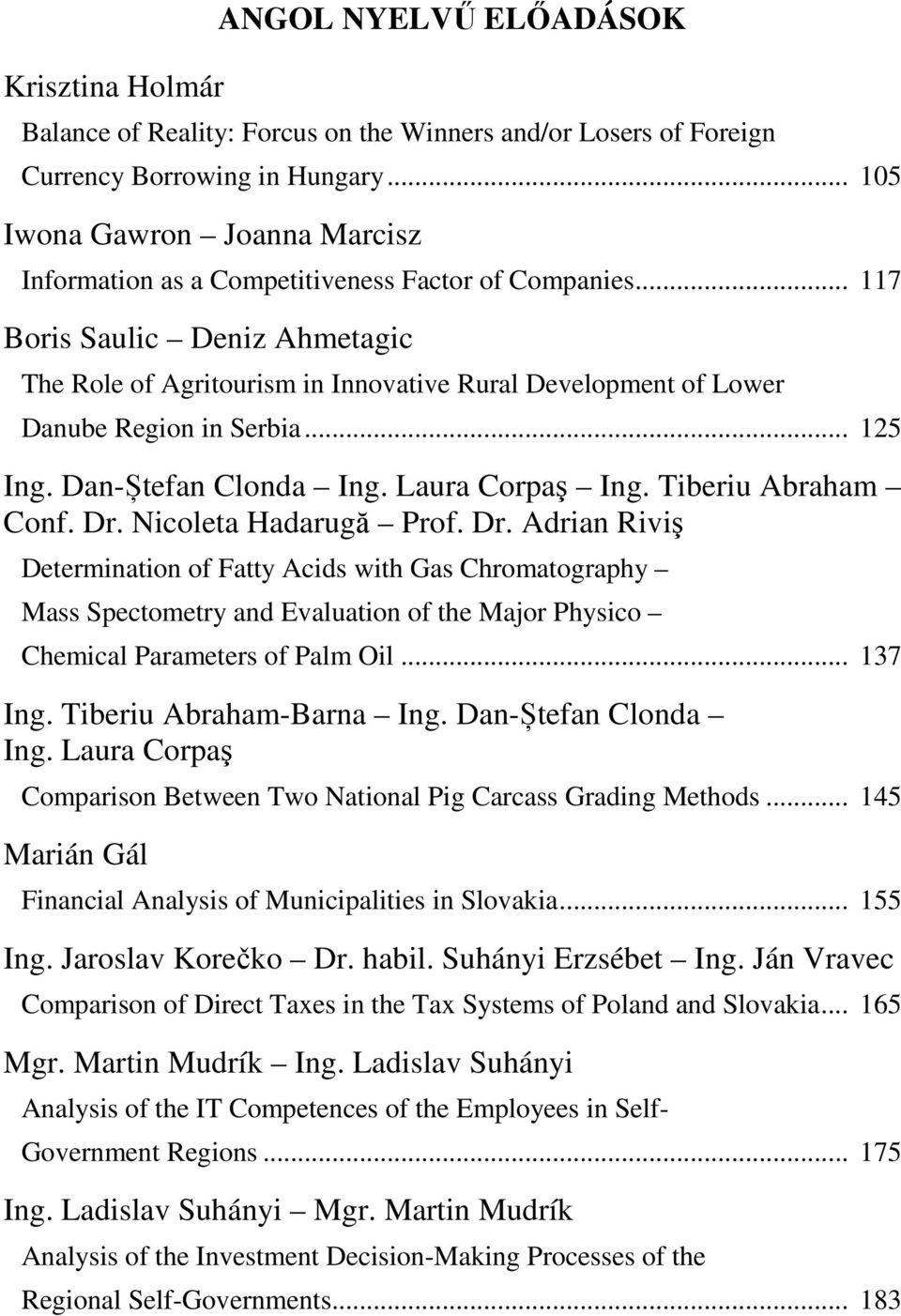 .. 7 Boris Saulic Deniz Ahmetagic The Role of Agritourism in Innovative Rural Development of Lower Danube Region in Serbia... 5 Ing. Dan-Ștefan Clonda Ing. Laura Corpaş Ing. Tiberiu Abraham Conf. Dr.