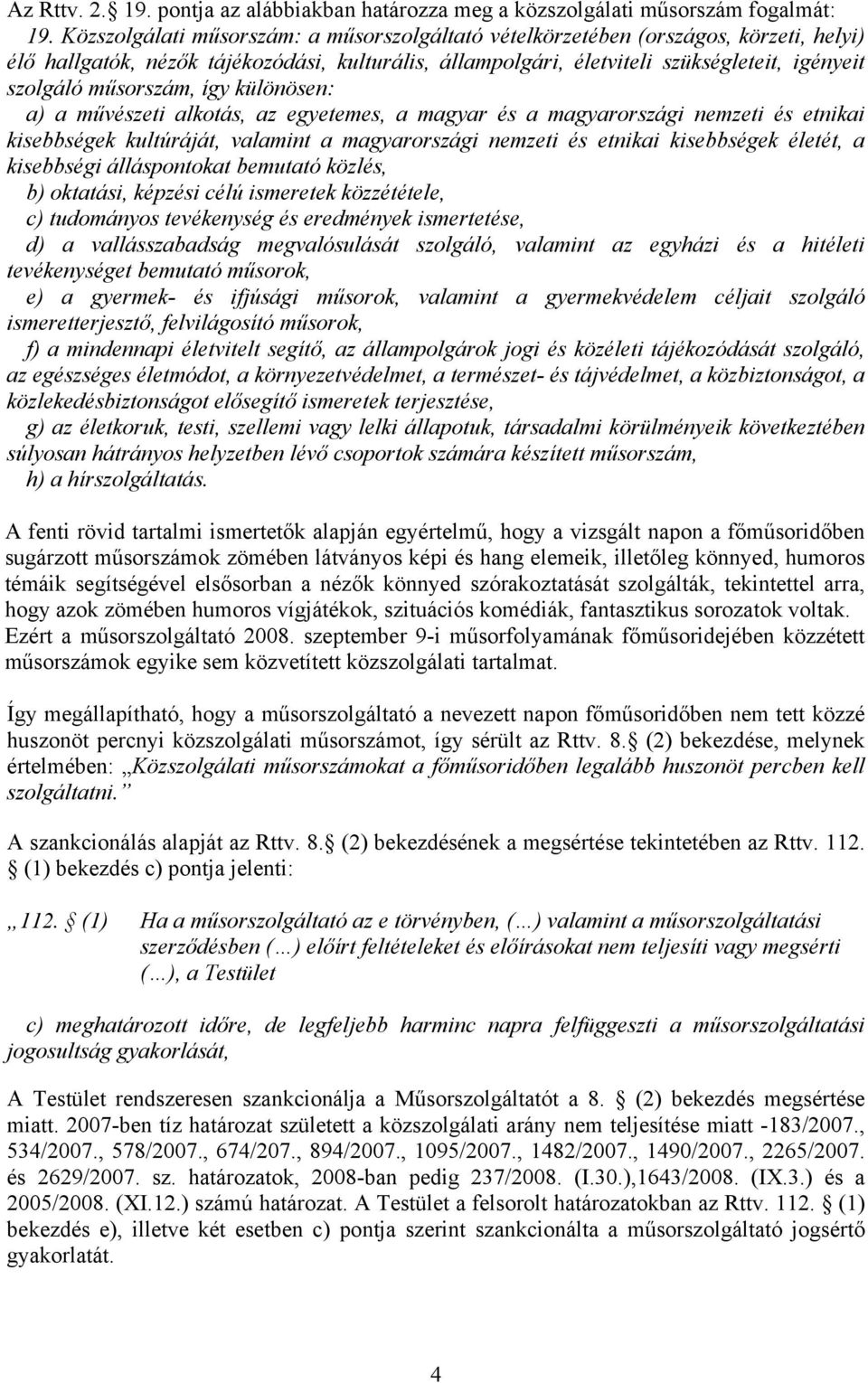 műsorszám, így különösen: a) a művészeti alkotás, az egyetemes, a magyar és a magyarországi nemzeti és etnikai kisebbségek kultúráját, valamint a magyarországi nemzeti és etnikai kisebbségek életét,