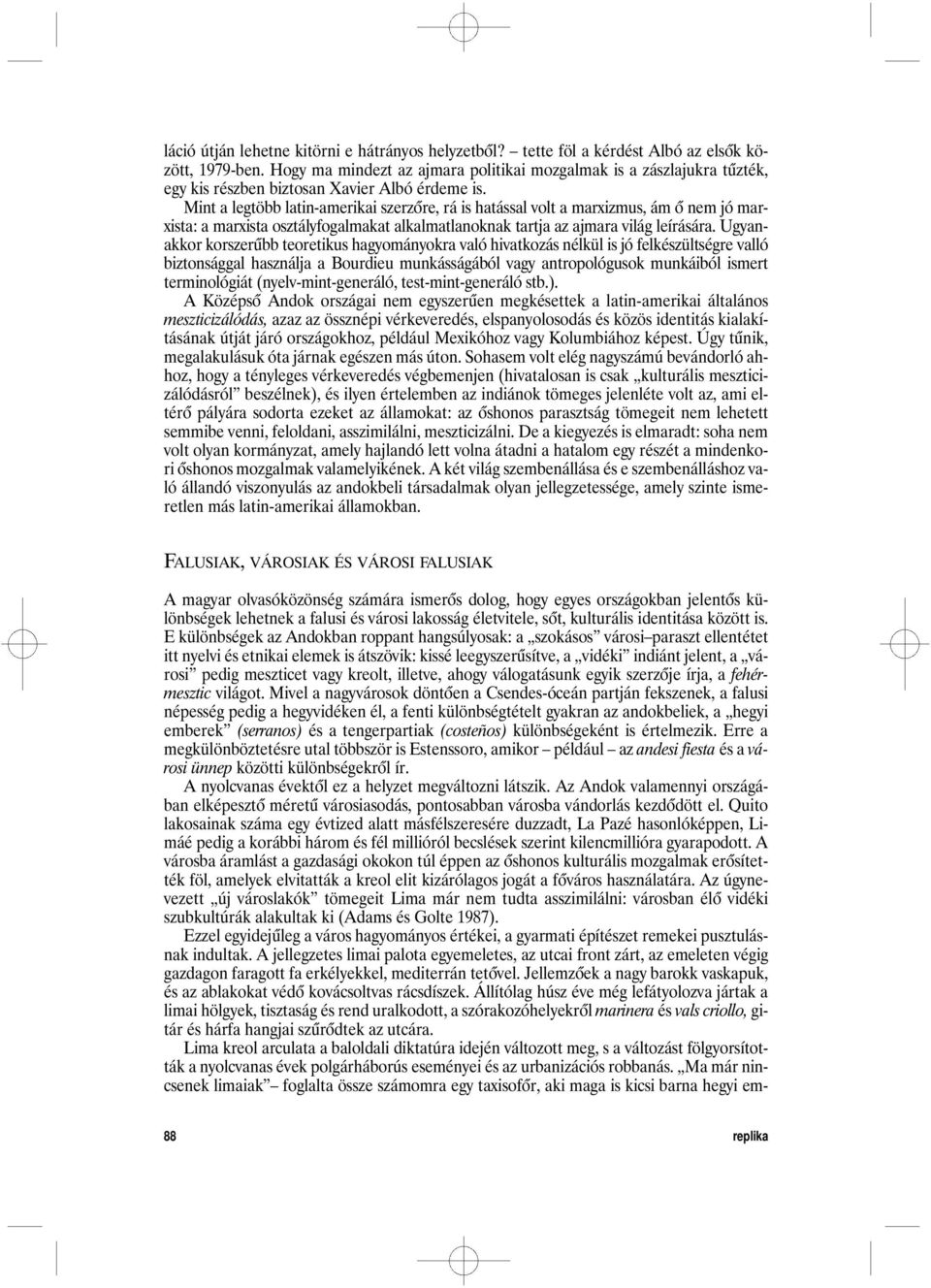 Mint a legtöbb latin-amerikai szerzõre, rá is hatással volt a marxizmus, ám õ nem jó marxista: a marxista osztályfogalmakat alkalmatlanoknak tartja az ajmara világ leírására.