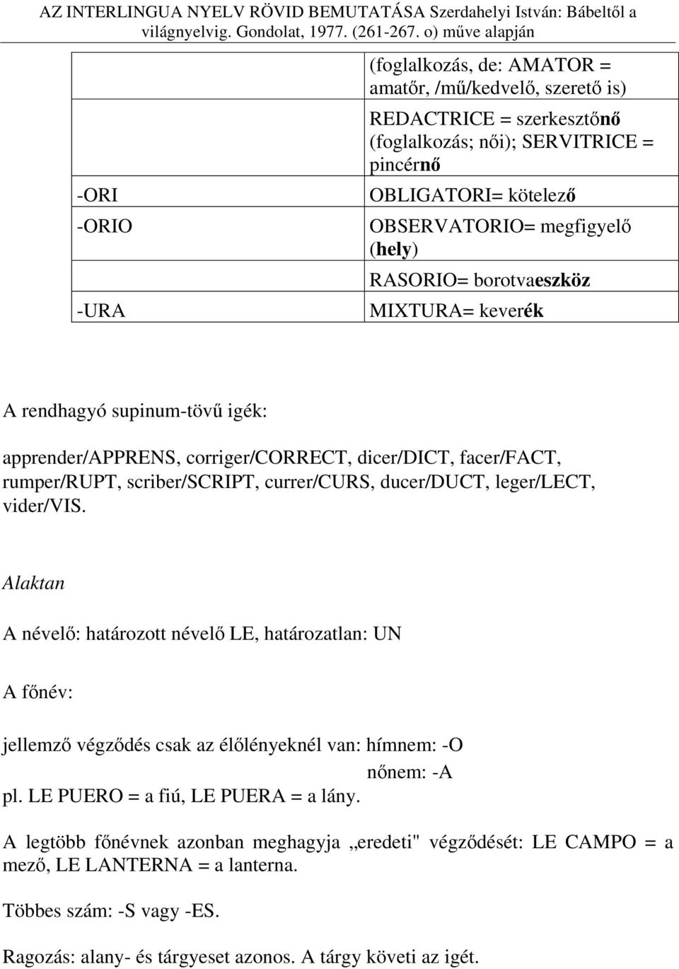 ducer/duct, leger/lect, vider/vis. Alaktan A névelő: határozott névelő LE, határozatlan: UN A főnév: jellemző végződés csak az élőlényeknél van: hímnem: -O nőnem: -A pl.