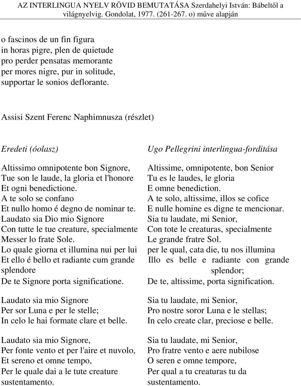 A te solo se confano Et nullo homo é degno de nominar te. Laudato sia Dio mio Signore Con tutte le tue creature, specialmente Messer lo frate Sole.