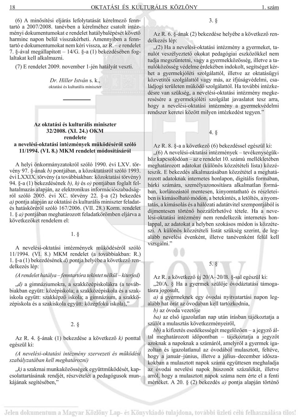 e rendelet 7. -ával megállapított 14/G. -a (1) bekezdésében foglaltakat kell alkalmazni. (7) E rendelet 2009. november 1-jén hatályát veszti. Dr. Hiller István s. k., oktatási és kulturális miniszter Az oktatási és kulturális miniszter 32/2008.