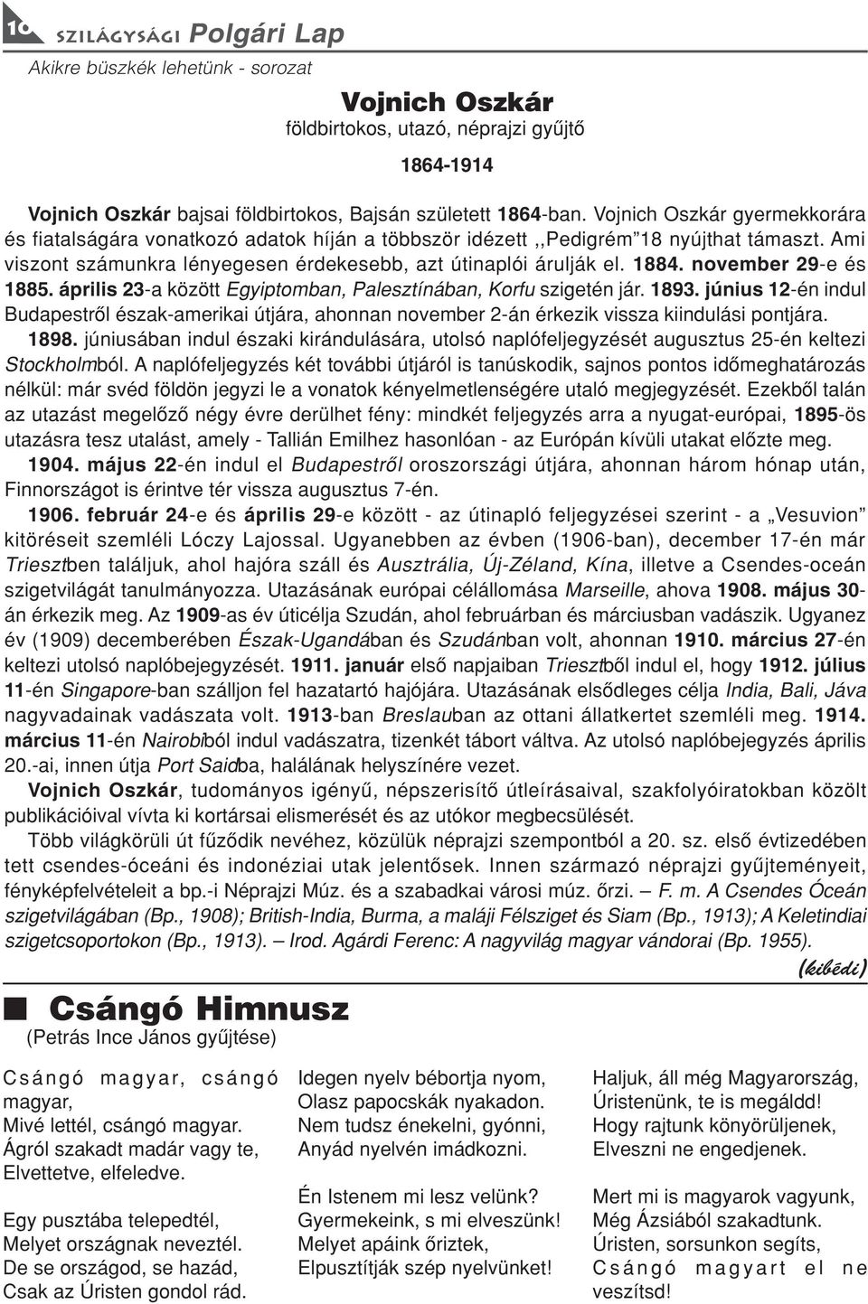 ovember 29-e és 1885. április 23-a között Egyiptomba, Palesztíába, Korfu szigeté jár. 1893. júius 12-é idul Budapestrõl észak-amerikai útjára, ahoa ovember 2-á érkezik vissza kiidulási potjára. 1898.