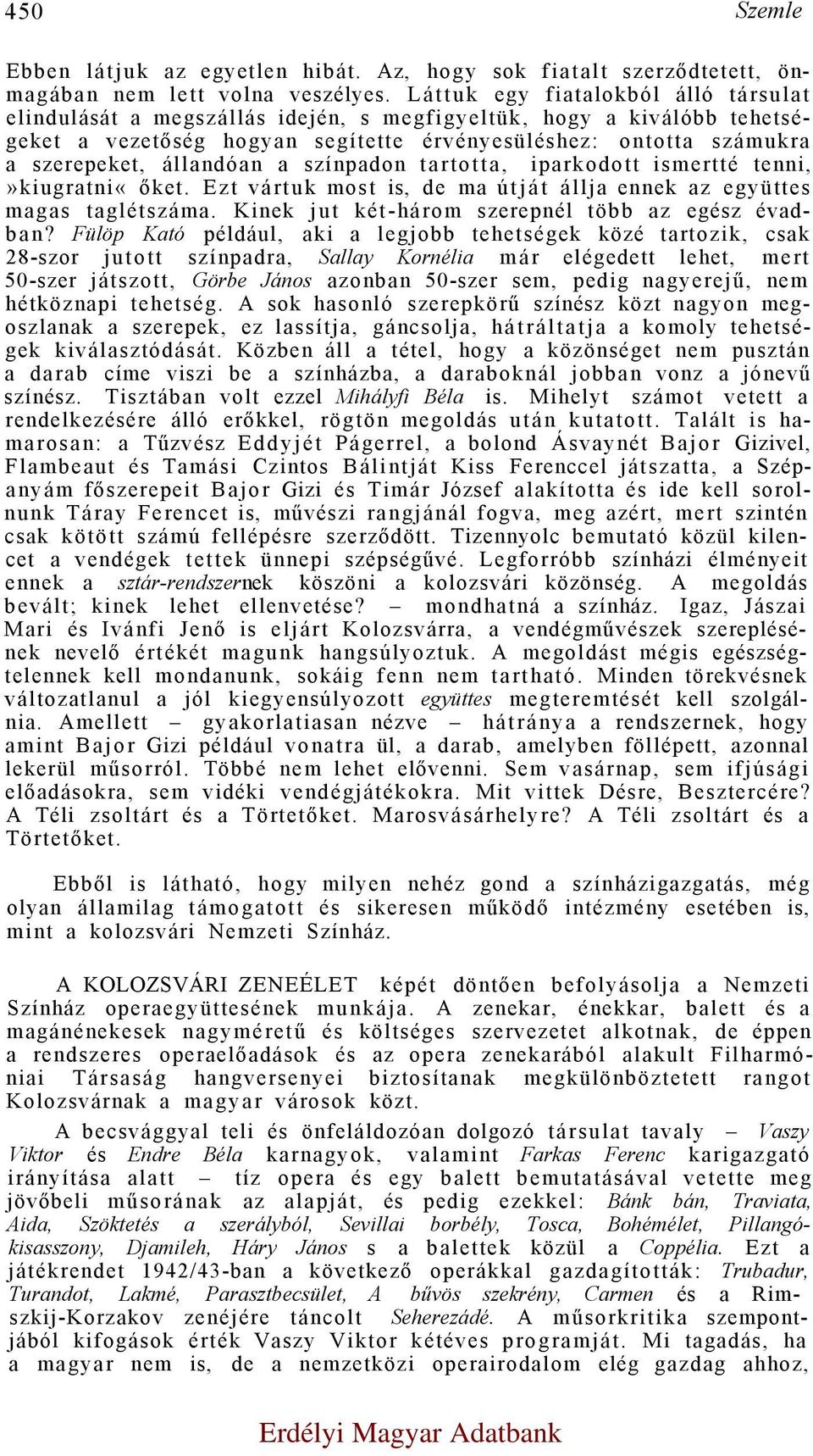 állandóan a színpadon tartotta, iparkodott ismertté tenni,»kiugratni«őket. Ezt vártuk most is, de ma útját állja ennek az együttes magas taglétszáma.