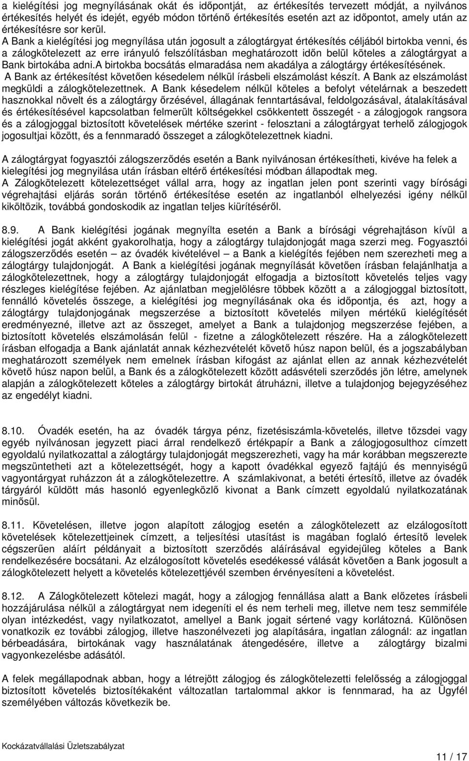 A Bank a kielégítési jog megnyílása után jogosult a zálogtárgyat értékesítés céljából birtokba venni, és a zálogkötelezett az erre irányuló felszólításban meghatározott időn belül köteles a