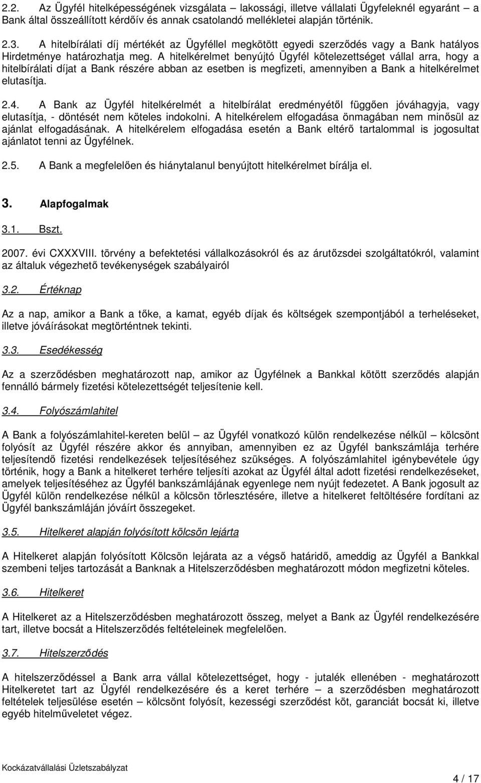 A hitelkérelmet benyújtó Ügyfél kötelezettséget vállal arra, hogy a hitelbírálati díjat a Bank részére abban az esetben is megfizeti, amennyiben a Bank a hitelkérelmet elutasítja. 2.4.