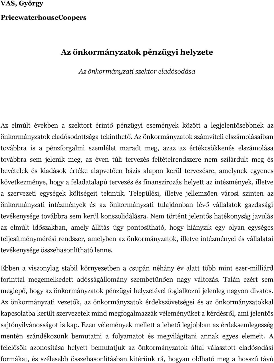 Az önkormányzatok számviteli elszámolásaiban továbbra is a pénzforgalmi szemlélet maradt meg, azaz az értékcsökkenés elszámolása továbbra sem jelenik meg, az éven túli tervezés feltételrendszere nem