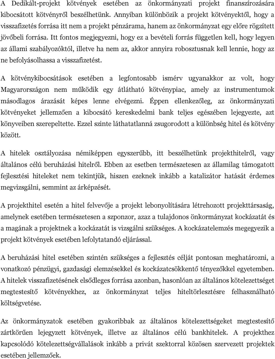 Itt fontos megjegyezni, hogy ez a bevételi forrás független kell, hogy legyen az állami szabályozóktól, illetve ha nem az, akkor annyira robosztusnak kell lennie, hogy az ne befolyásolhassa a