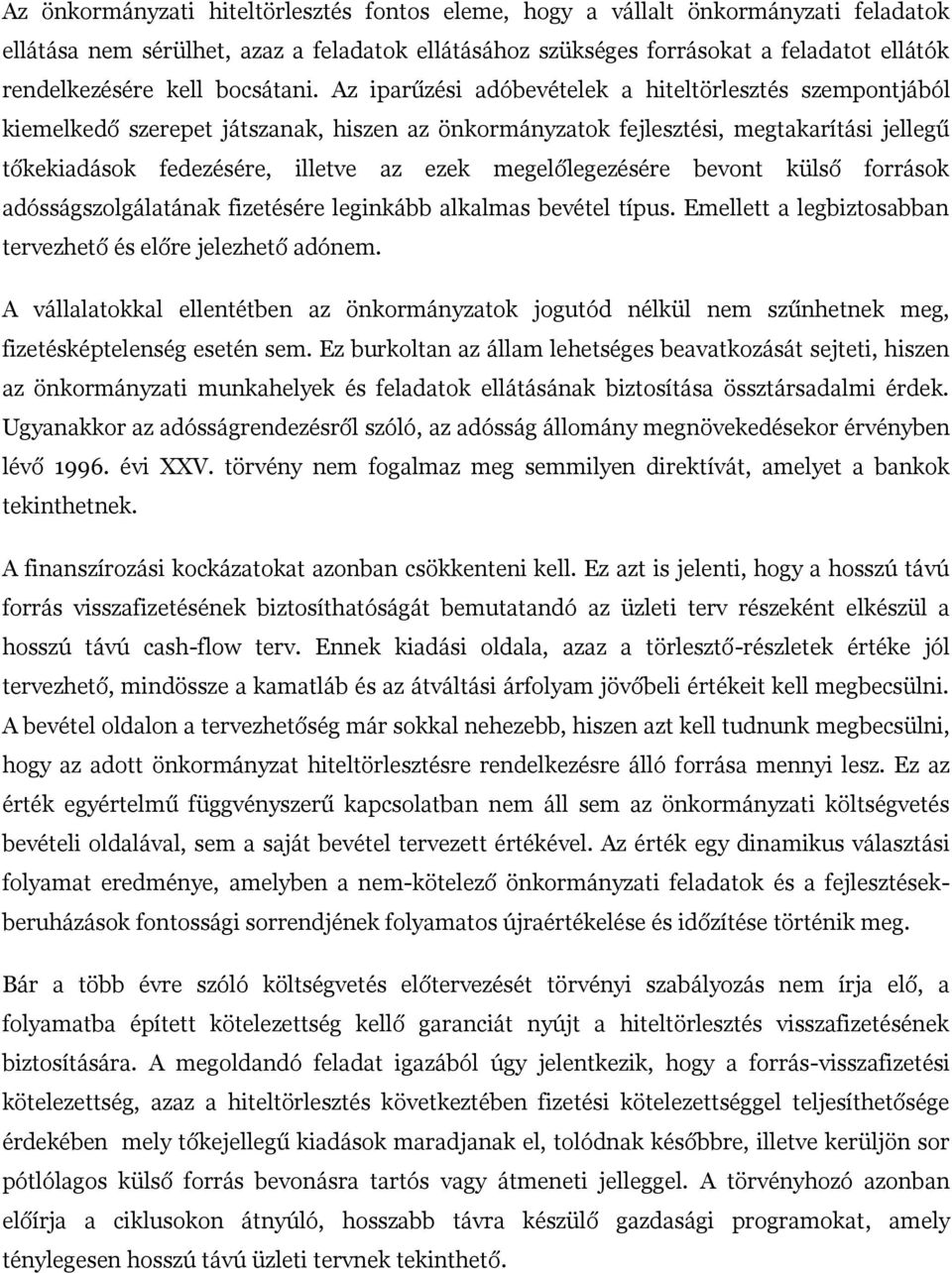 Az iparűzési adóbevételek a hiteltörlesztés szempontjából kiemelkedő szerepet játszanak, hiszen az önkormányzatok fejlesztési, megtakarítási jellegű tőkekiadások fedezésére, illetve az ezek