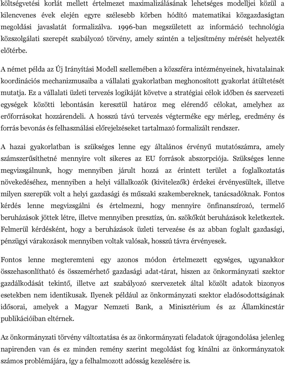 A német példa az Új Irányítási Modell szellemében a közszféra intézményeinek, hivatalainak koordinációs mechanizmusaiba a vállalati gyakorlatban meghonosított gyakorlat átültetését mutatja.